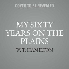 My Sixty Years on the Plains: Trapping, Trading, and Indian Fighting - Hamilton, W. T.