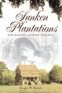 Sunken Plantations: The Santee Cooper Project - Bostick, Douglas W.