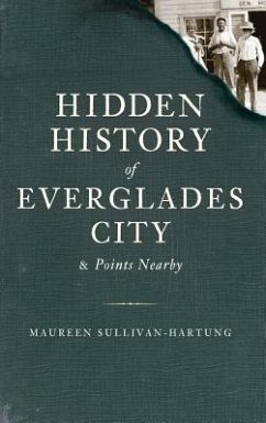 Hidden History of Everglades City & Points Nearby - Sullivan-Hartung, Maureen