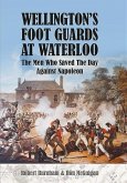Wellington's Foot Guards at Waterloo: The Men Who Saved the Day Against Napoleon