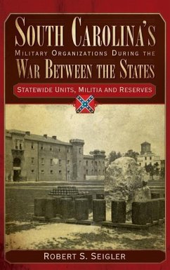 South Carolina's Military Organizations During the War Between the States, Volume IV: Statewide Units, Militia and Reserves - Seigler, Robert S.