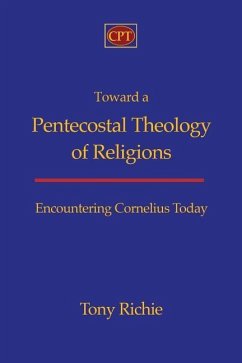 Toward a Pentecostal Theology of Religions: Encountering Cornelius Today - Richie, Tony