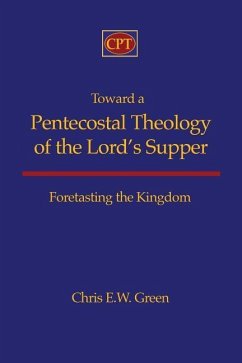 Toward a Pentecostal Theology of the Lord's Supper: Foretasting the Kingdom - Green, Chris E.
