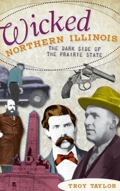 Wicked Northern Illinois: The Dark Side of the Prairie State - Taylor, Troy