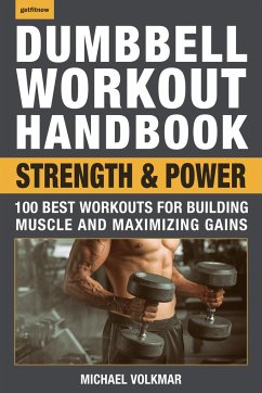 Dumbbell Workout Handbook: Strength and Power: 100 Best Workouts for Building Muscle and Maximizing Gains - Volkmar, Michael