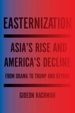 Easternization: Asia's Rise and America's Decline from Obama to Trump and Beyond - Rachman, Gideon