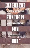 Making Sense of It: A Guide to Sex for Teens (and Their Parents, Too!)