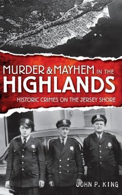 Murder & Mayhem in the Highlands: Historic Crimes on the Jersey Shore - King, John P.