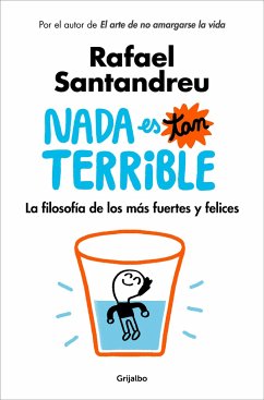 NADA Es Tan Terrible: La Filosofía de Los Más Fuertes Y Felices / It's Not So Terrible - Santandreu, Rafael