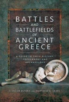 Battles and Battlefields of Ancient Greece: A Guide to Their History, Topography and Archaeology - Butera, C. Jacob; Sears, Matthew A.