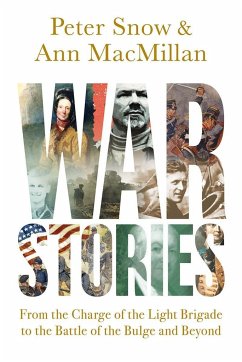 War Stories: From the Charge of the Light Brigade to the Battle of the Bulge and Beyond - Macmillan, Ann; Snow, Peter