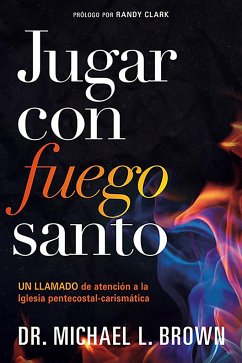 Jugar Con Fuego Santo: Un Llamado de Atención a la Iglesia Pentecostal Carismát CIA / Playing with Holy Fire: A Wake-Up Call to the Pentecostal-Charismatic - Brown, Michael L