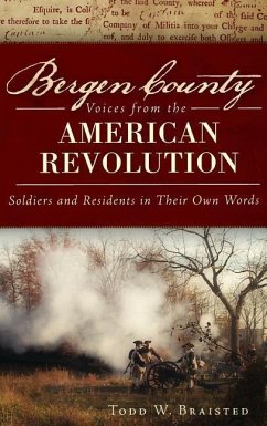 Bergen County Voices from the American Revolution: Soldiers and Residents in Their Own Words - Braisted, Todd W.