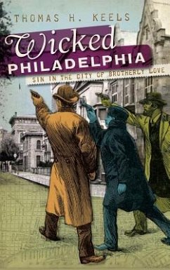 Wicked Philadelphia: Sin in the City of Brotherly Love - Keels, Thomas H.