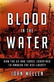 Blood in the Water: How the Us and Israel Conspired to Ambush the USS Liberty