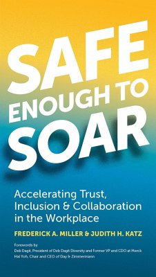 Safe Enough to Soar: Accelerating Trust, Inclusion & Collaboration in the Workplace - Miller, Frederick A.; Katz, Judith H.