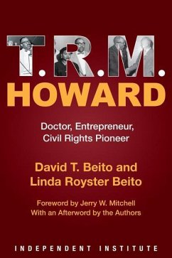T. R. M. Howard: Doctor, Entrepreneur, Civil Rights Pioneer - Beito, David T.; Beito, Linda Royster