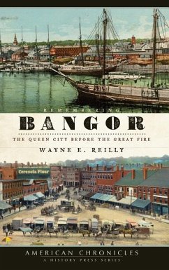 Remembering Bangor: The Queen City Before the Great Fire - Reilly, Wayne E.