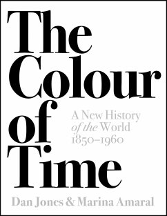 The Colour of Time: A New History of the World, 1850-1960 - Jones, Dan;Amaral, Marina