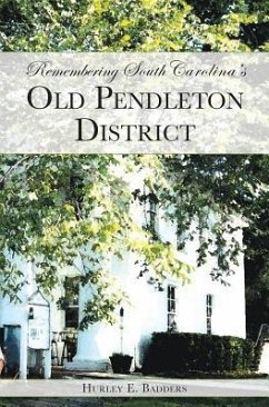 Remembering South Carolina's Old Pendleton District - Badders, Hurley E.