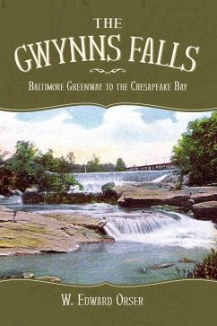 The Gwynns Falls: Baltimore Greenway to the Chesapeake Bay - Orser, W. Edward