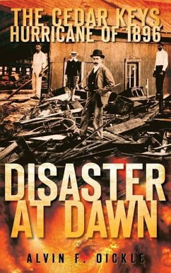 Disaster at Dawn: The Cedar Keys Hurricane of 1896 - Oickle, Alvin F.