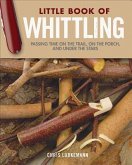 Little Book of Whittling Gift Edition: Passing Time on the Trail, on the Porch, and Under the Stars