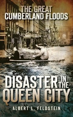 The Great Cumberland Floods: Disaster in the Queen City - Feldstein, Albert L.