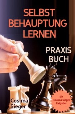 Selbstbehauptung: SELBSTBEHAUPTUNG LERNEN - DAS PRAXISBUCH! Wie Sie in 15 Tagen Ihr Durchsetzungsvermögen stärken, höfli - Sieger, Cosima