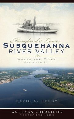 Maryland's Lower Susquehanna River Valley: Where the River Meets the Bay - Berry, David A.