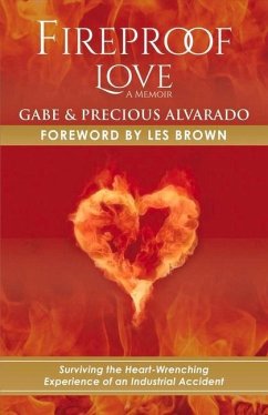 Fireproof Love: Surviving the Heart-Wrenching Experience of an Industrial Accident Volume 1 - Alvarado, Gabriel; Alvarado, Precious