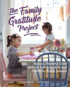 The Family Gratitude Project: Raise a Thankful Child with 52 Fun Activities and Crafts for Every Season - Grzeszczak, Joanna