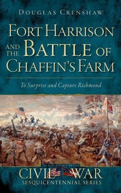 Fort Harrison and the Battle of Chaffin's Farm: To Surprise and Capture Richmond - Crenshaw, Douglas