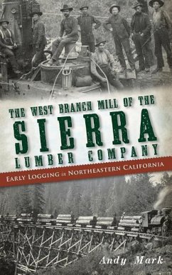 The West Branch Mill of the Sierra Lumber Company: Early Logging in Northeastern California - Mark, Andy