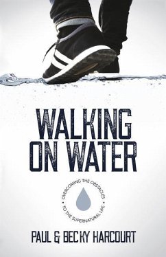Walking on Water: Overcoming the obstacles to the supernatural life - Harcourt, Becky; Harcourt, Paul