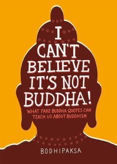 I Can't Believe It's Not Buddha!: What Fake Buddha Quotes Can Teach Us about Buddhism - Bodhipaksa