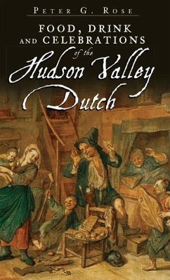 Food, Drink and Celebrations of the Hudson Valley Dutch - Rose, Peter G.