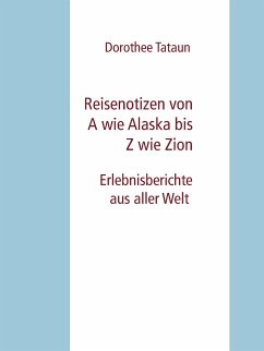 Reisenotizen von A wie Alaska bis Z wie Zion (eBook, ePUB) - Tataun, Dorothee