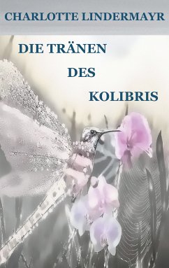 Die Tränen des Kolibris (eBook, ePUB) - Lindermayr, Charlotte