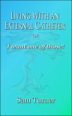 Living With an External Catheter or "I Want One of Those!" (eBook, ePUB)