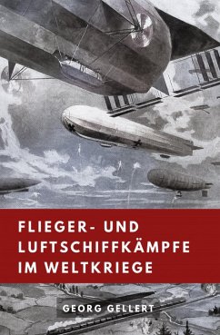 Flieger- und Luftschiffkämpfe im Weltkriege (eBook, ePUB) - Gellert, Georg
