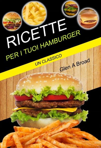 Ricette per i tuoi hamburger: un classico (eBook, ePUB) Ricette per i tuoi hamburger: un classico (eBook, ePUB)