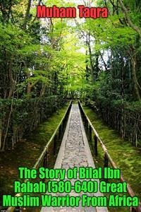 The Story of Bilal Ibn Rabah (580-640) Great Muslim Warrior From Africa (eBook, ePUB) - Taqra, Muham