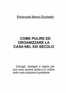 Come pulire ed organizzare la casa nel XXI secolo (eBook, ePUB) - Marco Duchetta, Emanuele