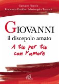 Giovanni il discepolo amato. A tu per tu con l'amore Giovanni il discepolo amato. A tu per tu con l'amore