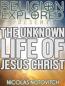 The Unknown Life Of Jesus Christ (eBook, ePUB) - Notovitch, Nicolas