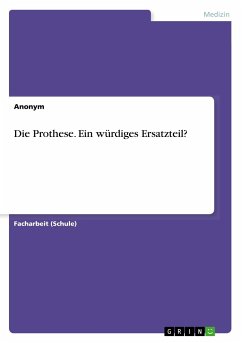 Die Prothese. Ein würdiges Ersatzteil? - Anonym