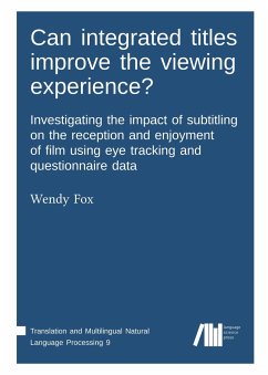 Can integrated titles improve the viewing experience? Investigating the impact of subtitling on the reception and enjoyment of film using eye tracking and questionnaire data: Investigating the impact of subtitling on the reception and enjoyment of film using eye tracking and questionnaire data - Fox, Wendy