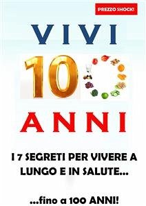 Vivi 100 anni! I 7 segreti per vivere a lungo e in salute (eBook, ePUB) - Vari, Autori