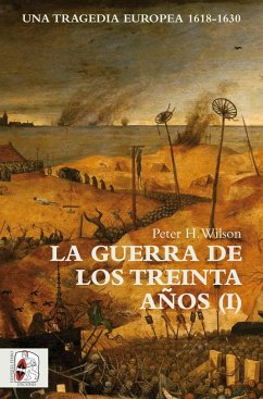 La Guerra de los Treinta Años I : una tragedia europea, 1618-1630 - Wilson, Peter H.; Martínez Peñas, Leandro